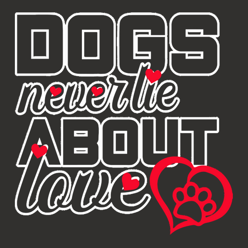 Dog Lovers Gift T  Shirt Dogs Never Lie About Love T  Shirt Champion Hoodie | Artistshot