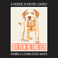 Golden Retriever T  Shirt A House Is Never Lonely Where A Loving Dog W T-shirt | Artistshot