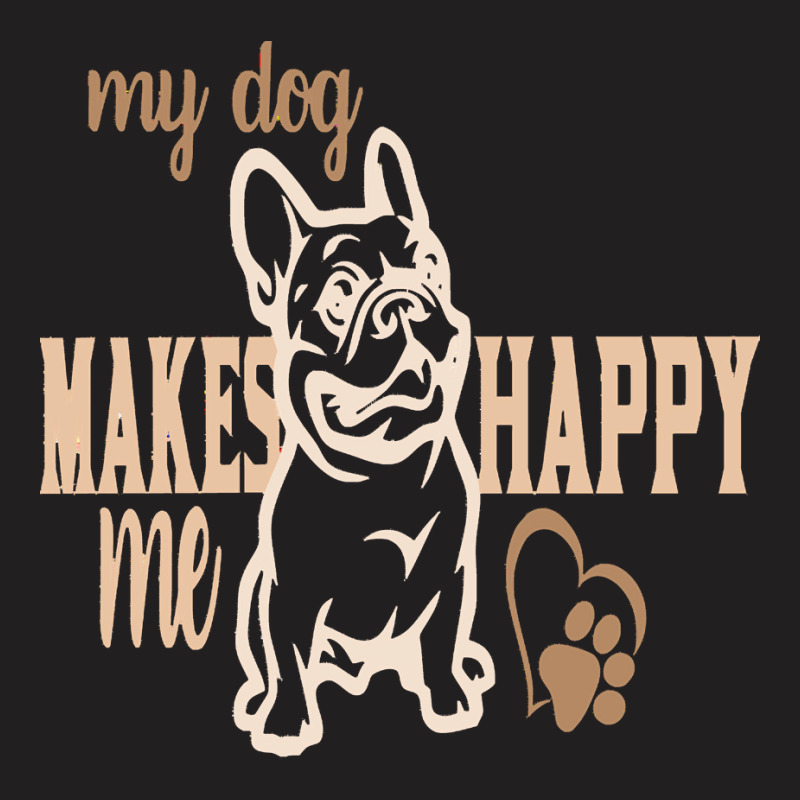 My Dog Makes Me Happy T  Shirt My Dog Makes My Happy T  Shirt T-shirt | Artistshot