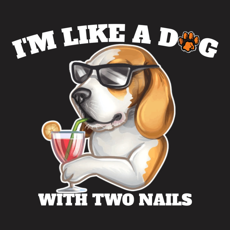 I'm Like A Dog With Two Nails Because I'm Happy T-shirt | Artistshot