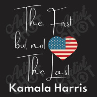 The First But Not The Last Kamala T-shirt | Artistshot