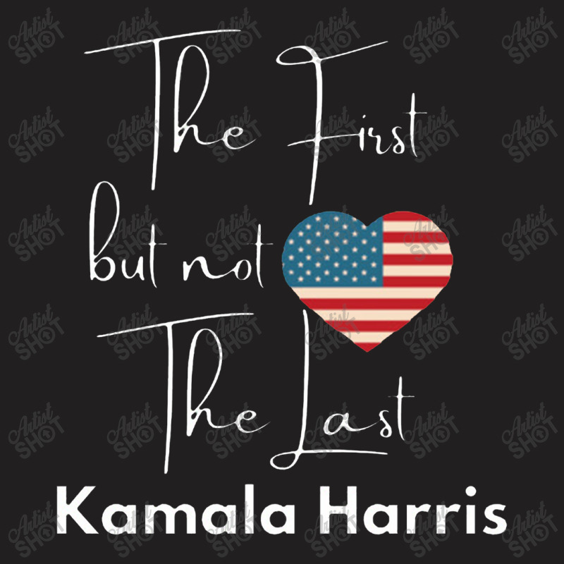 The First But Not The Last Kamala T-shirt | Artistshot