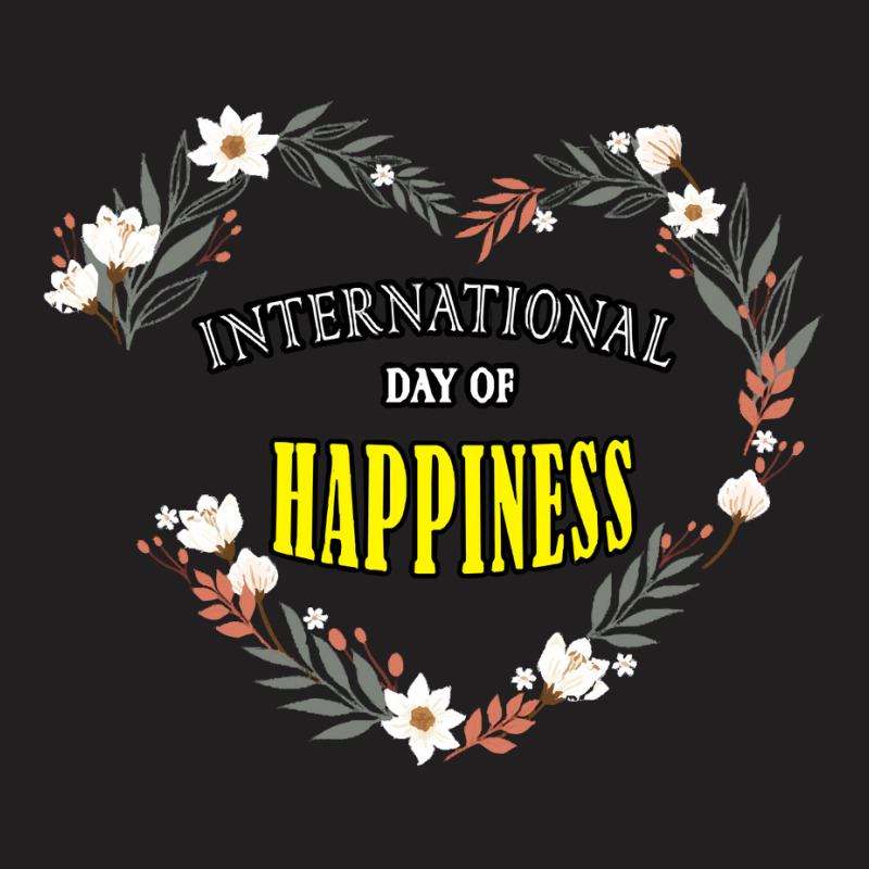 International Day Of Happiness T  Shirt International Day Of Happiness T-Shirt by actsetting | Artistshot