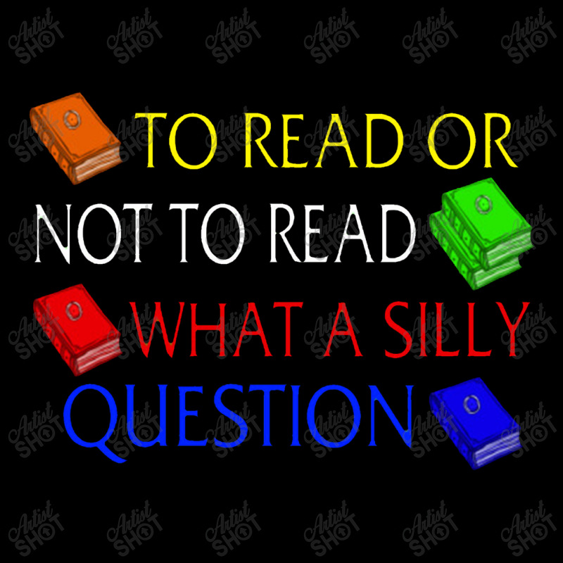 To Read Or Not What A Silly Question Pocket T-shirt | Artistshot