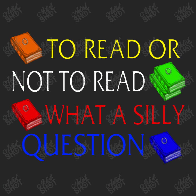 To Read Or Not What A Silly Question Unisex Hoodie | Artistshot