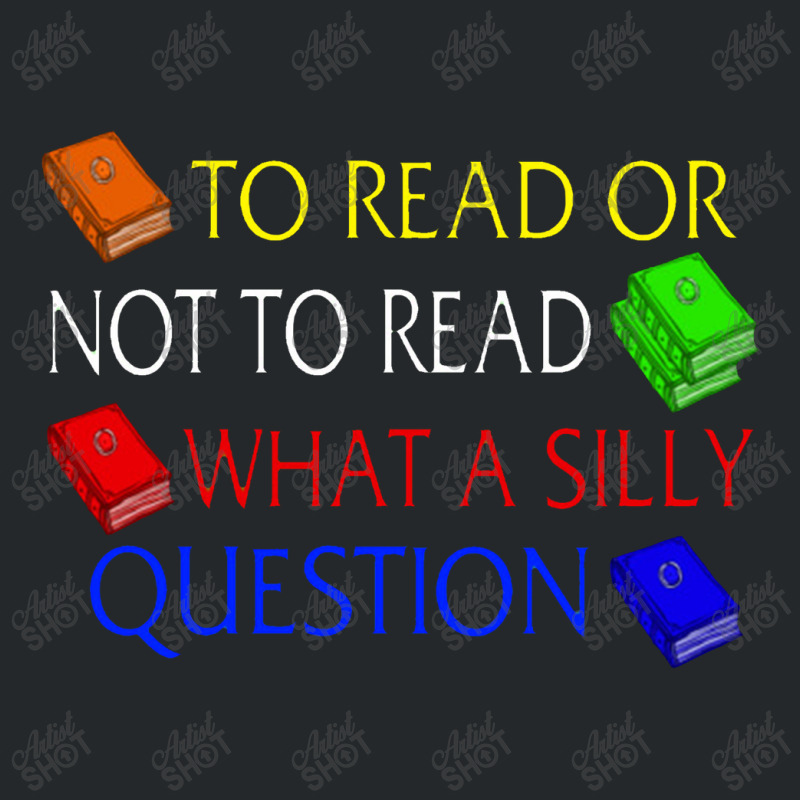 To Read Or Not What A Silly Question Crewneck Sweatshirt | Artistshot