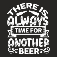 Theres Always Time For Another Beer T  Shirt Beer Quote T  Shirt Ladies Fitted T-shirt | Artistshot