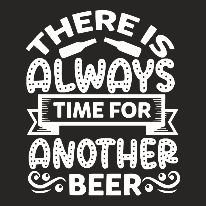 Theres Always Time For Another Beer T  Shirt Beer Quote T  Shirt Ladies Fitted T-Shirt by actsetting | Artistshot