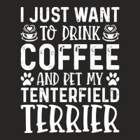 Dog Lover T  Shirt I Just Want To Drink Coffee And Pet My Tenterfield Ladies Fitted T-shirt | Artistshot