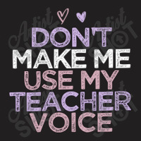 Funny Don't Make Me Use My Teacher Voice T-shirt | Artistshot