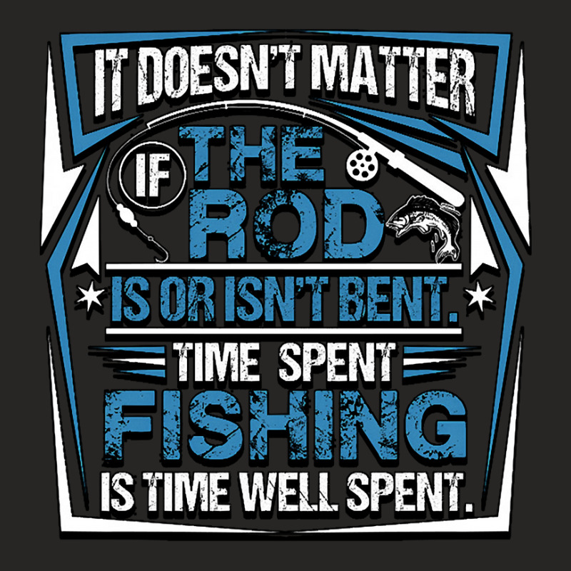 Fishing Fish It Doesnt Matter If The Rod Is Or Isnt Bent Time Spet Fis Ladies Fitted T-Shirt by permad | Artistshot