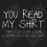 You Read My Shirt That's Enough Social Interaction For One Day T-shirt | Artistshot