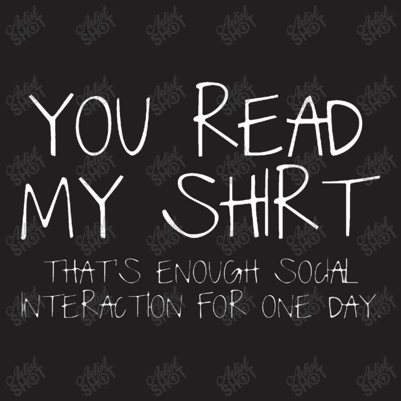 You Read My Shirt That's Enough Social Interaction For One Day T-shirt | Artistshot