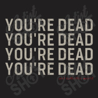 You're Dead T-shirt | Artistshot