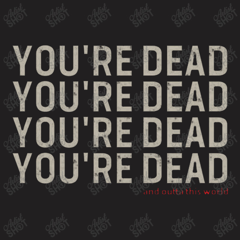 You're Dead T-shirt | Artistshot