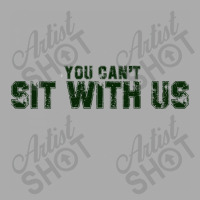 You Can't Sit With Us T-shirt | Artistshot