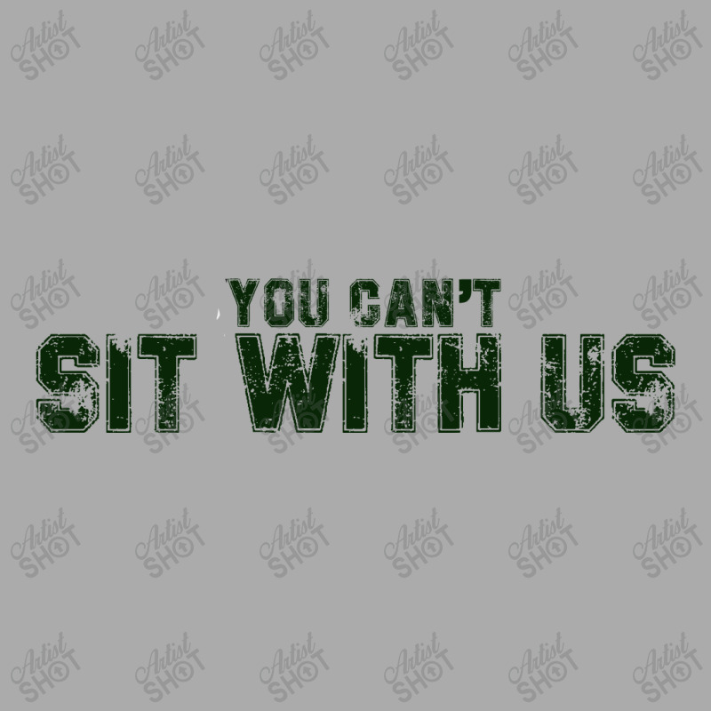 You Can't Sit With Us T-shirt | Artistshot