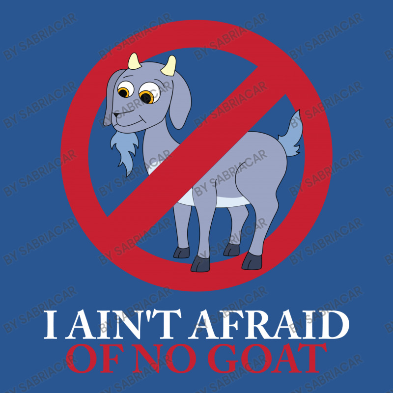 I Ain't Afraid Of No Goat T-shirt | Artistshot