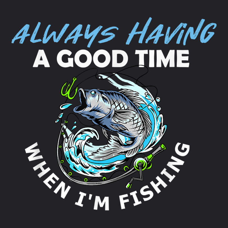 Always Having A Good Time When I'm Fishing T Shirt Youth Tee by tandonwelters | Artistshot