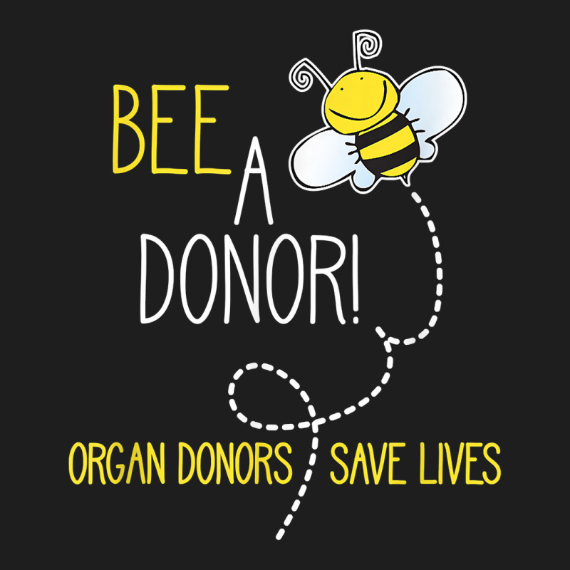 Bee A Donor! An Organ Donation And Donor Awareness T Shirt Classic T-shirt by harmanyuan | Artistshot