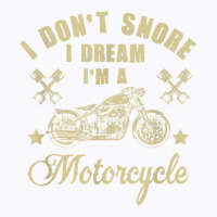 I Don't Snore I Dream I'm A Motorcycle Funny T Shirt T-shirt | Artistshot