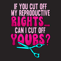 If You Cut Off My Reproductive Rights Pro Choice Tank Top Vintage Cap | Artistshot