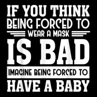 If You Think Being Forced To Wear A Mask Is Bad Imagine Bein T Shirt Legging | Artistshot