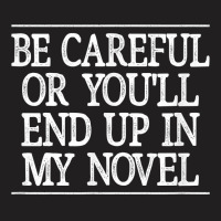 Be Careful   Or You'll End Up In My Novel   Vintage Style   T Shirt T-shirt | Artistshot