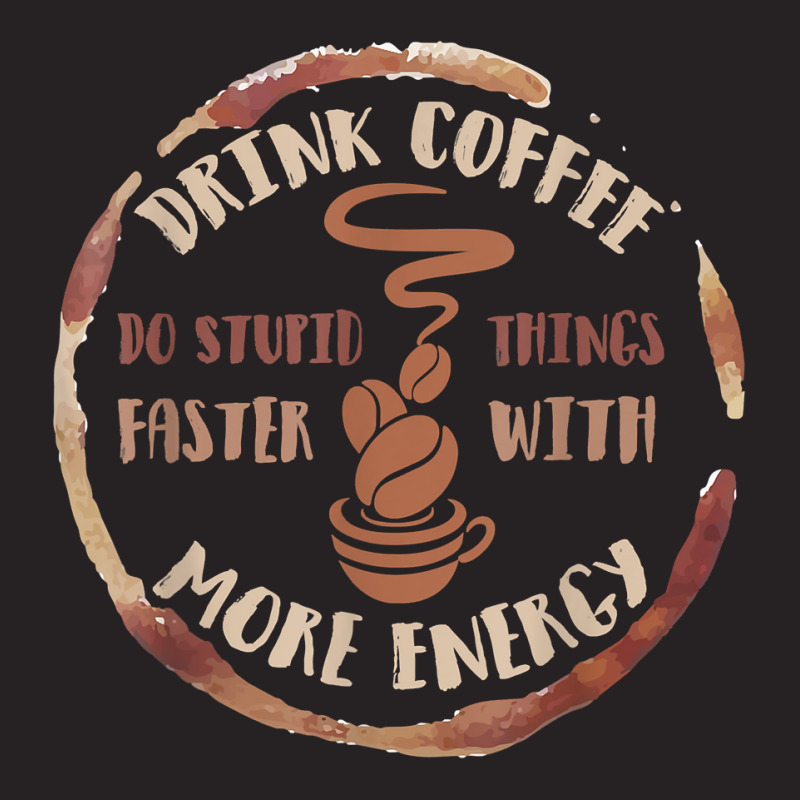 Drink Coffee Do Stupid Things Faster With More Energy Shirt Vintage Cap | Artistshot