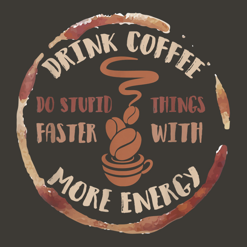 Drink Coffee Do Stupid Things Faster With More Energy Shirt Bucket Hat | Artistshot