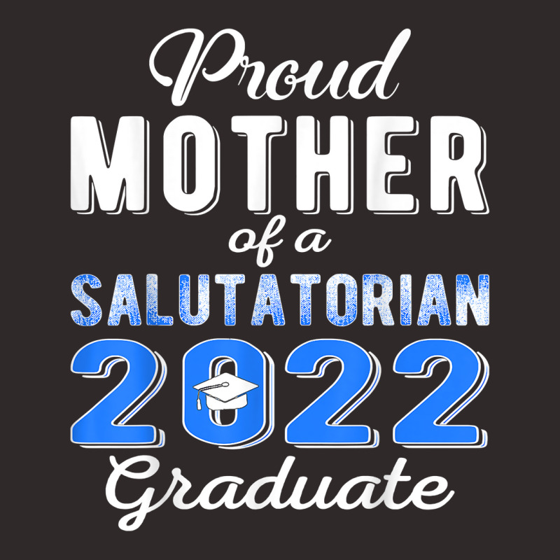 Proud Mother Of 2022 Salutatorian Class 2022 Graduate T Shirt Racerback Tank by johnjosephmenk | Artistshot