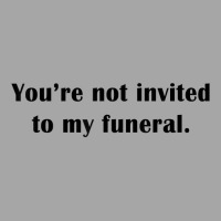 You're Not Invited To My Funeral Funny Saying Dark Humor T Shirt Toddler Sweatshirt | Artistshot