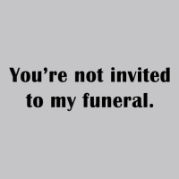 You're Not Invited To My Funeral Funny Saying Dark Humor T Shirt Baby Bodysuit | Artistshot