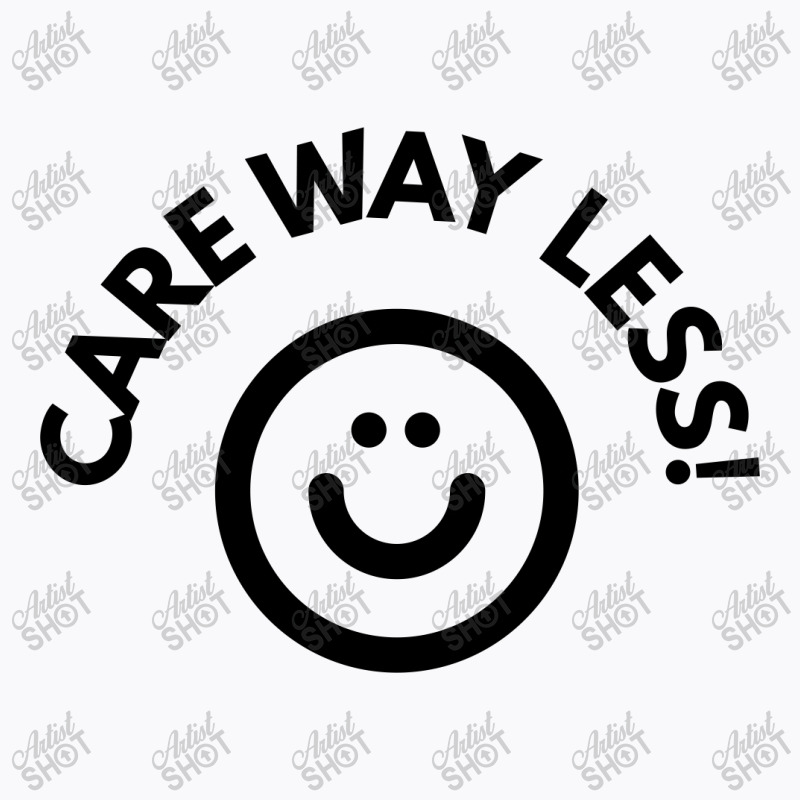 Care Way Less T-Shirt by MegaShop | Artistshot