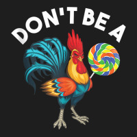 Don't Be A Cook Sucker Chicken Lollipop Sarcastic Humor Tank Top Classic T-shirt | Artistshot