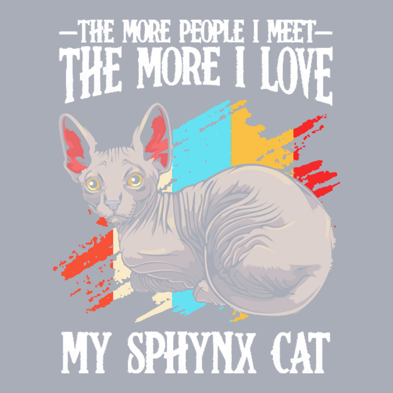 Sphynx Cat T  Shirt Sphynx Cat   The More People I Meet   Cat Lover T Tank Dress by elephantjellyfish | Artistshot