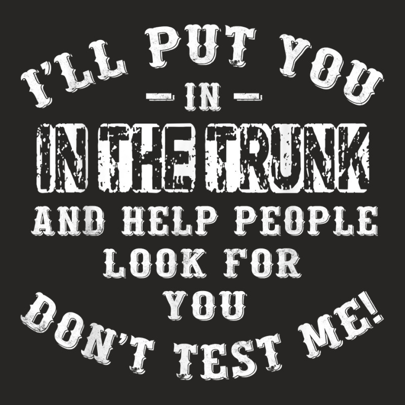 I’ll Put You In The Trunk And Help People Look For You Don’t T Shi Ladies Fitted T-Shirt by farronpoppo | Artistshot