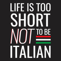 Life Is Too Short Not To Be Italian T-shirt | Artistshot