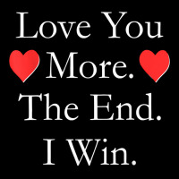 Love You More The End I Win Funny Valentine's Day T Shirt Long Sleeve Shirts | Artistshot