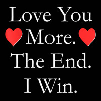 Love You More The End I Win Funny Valentine's Day T Shirt Toddler 3/4 Sleeve Tee | Artistshot