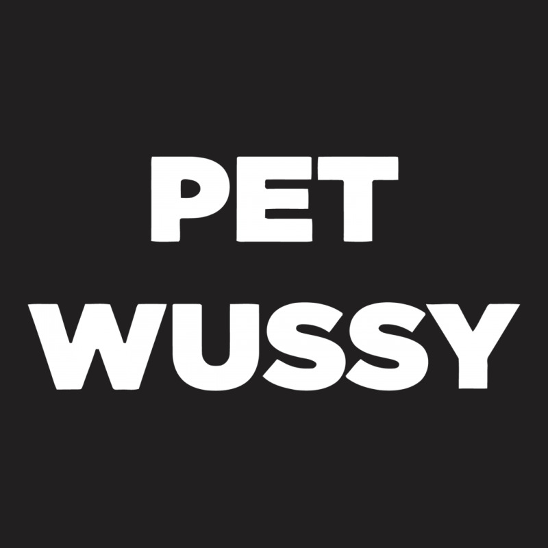 Pet Wussy T-shirt | Artistshot
