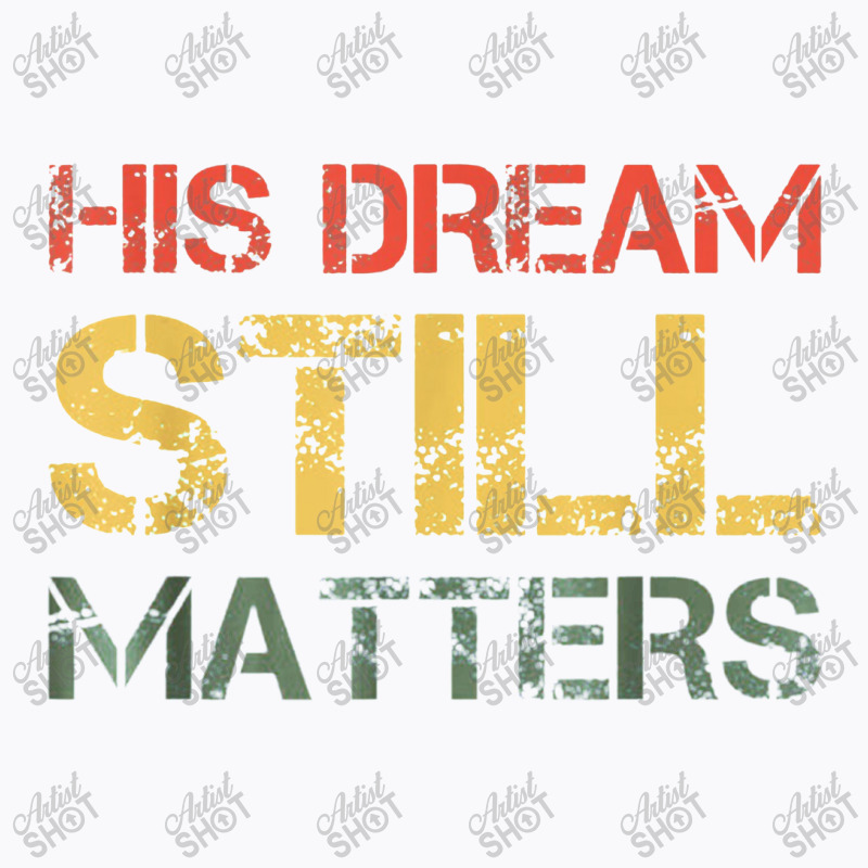 His Dream Still Matters Martin Luther King Day Human Rights T-Shirt by musuhdalan | Artistshot