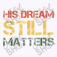 His Dream Still Matters Martin Luther King Day Human Rights Tank Top | Artistshot