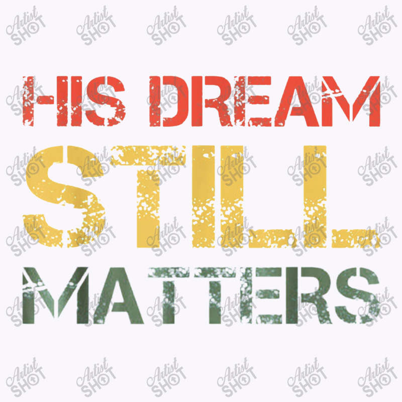 His Dream Still Matters Martin Luther King Day Human Rights Tank Top by musuhdalan | Artistshot