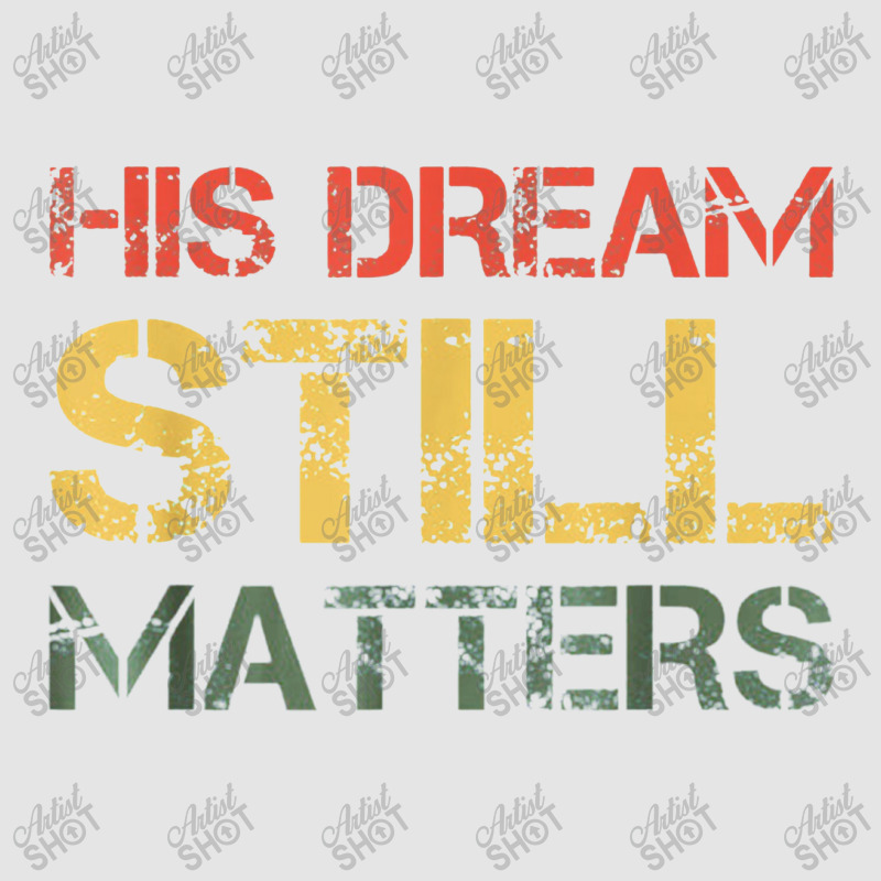 His Dream Still Matters Martin Luther King Day Human Rights Exclusive T-shirt by musuhdalan | Artistshot