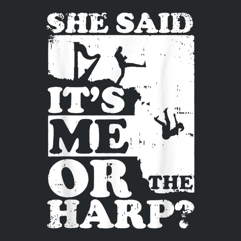 Musical Harpist Orchestra Funny She Said It's Me Or The Harp T Shirt Crewneck Sweatshirt | Artistshot