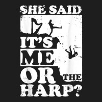 Musical Harpist Orchestra Funny She Said It's Me Or The Harp T Shirt Classic T-shirt | Artistshot