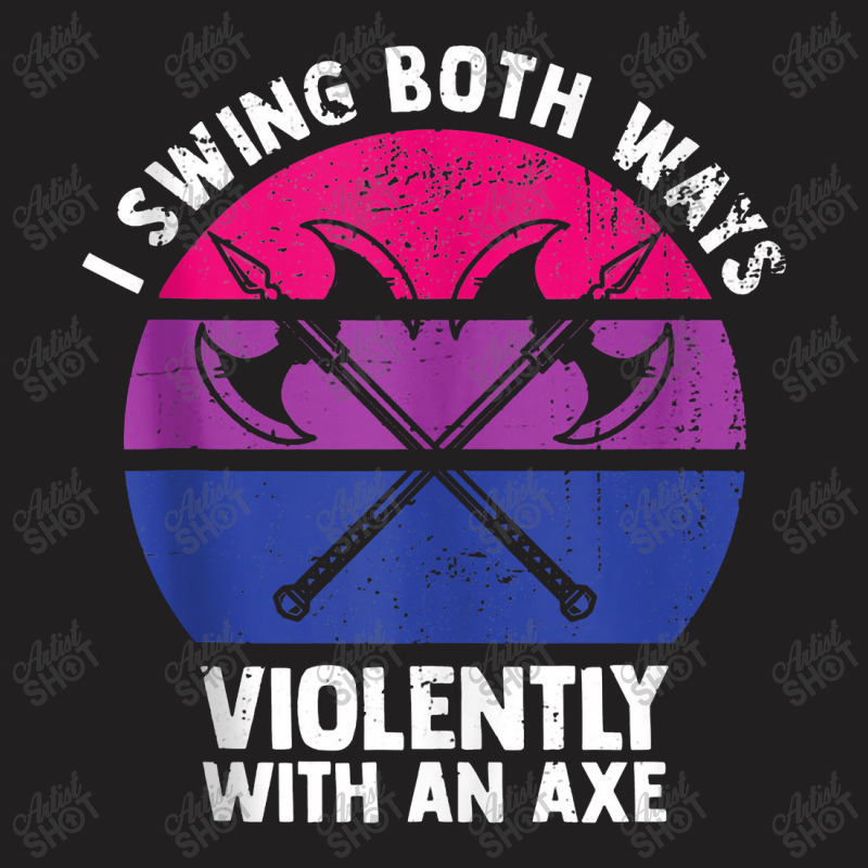 I Swing Both Ways Violently With An Axe Bisexual Lgbt Pride T-Shirt by deluxebed | Artistshot