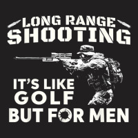 Long Range Shooting It's Like Golf But For Men T Shirt T-shirt | Artistshot