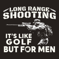 Long Range Shooting It's Like Golf But For Men T Shirt Tank Top | Artistshot